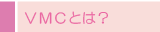 VMC�Ƃ́H